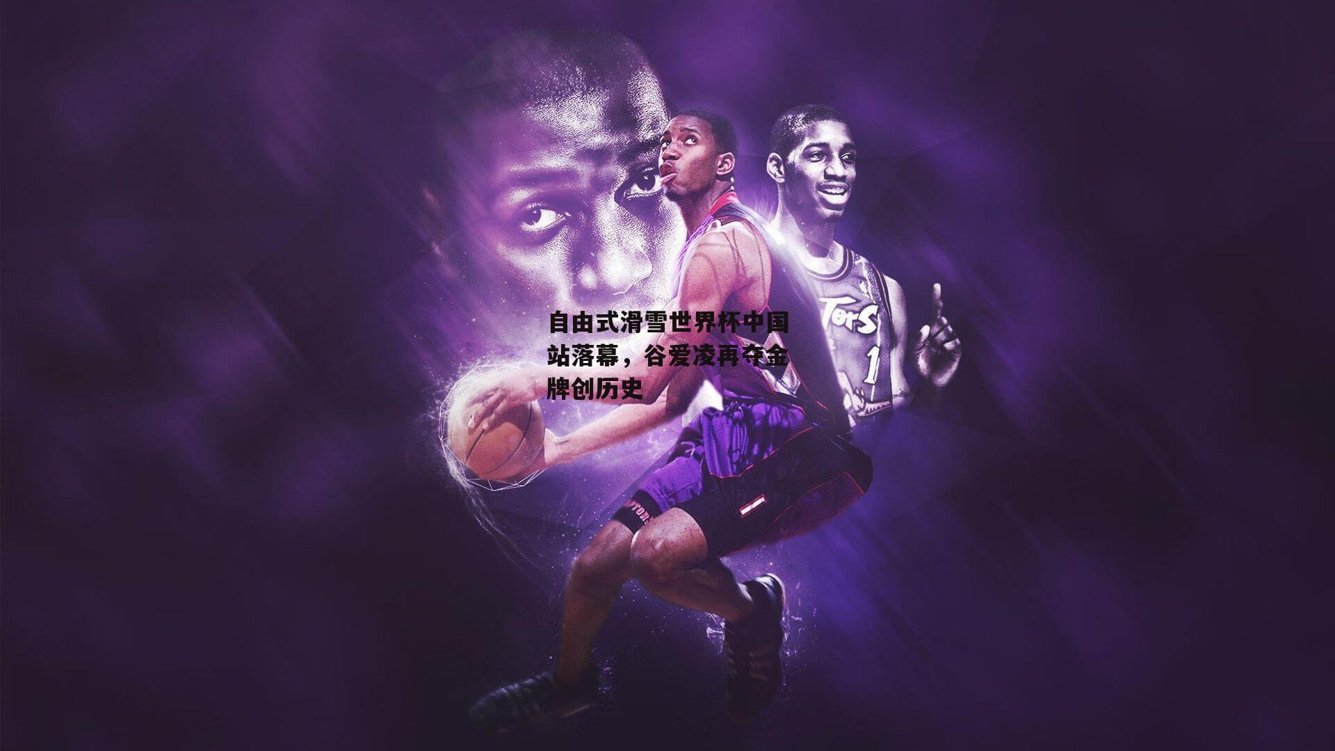 自由式滑雪世界杯中国站落幕，谷爱凌再夺金牌创历史