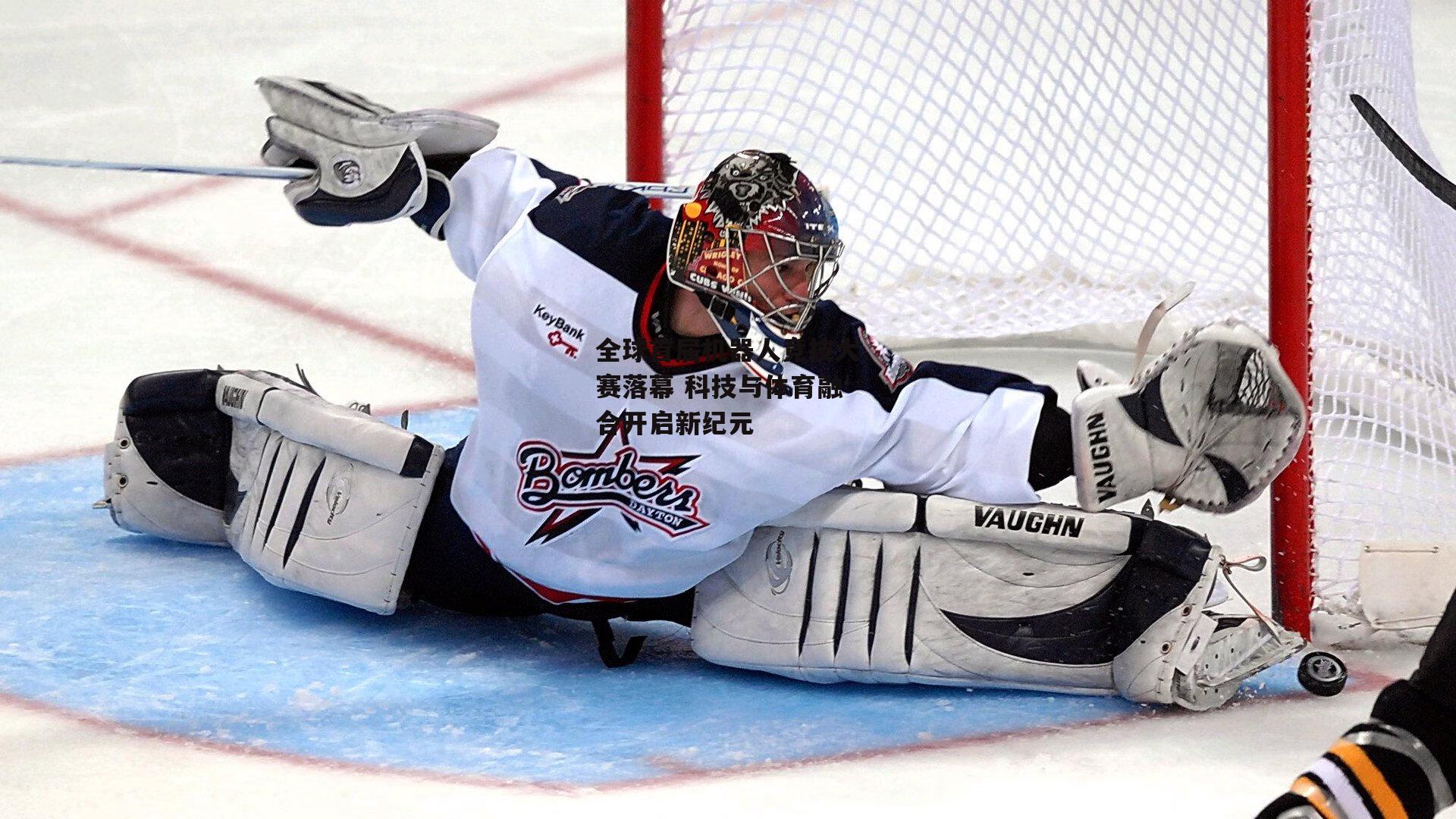 全球首届机器人竞技大赛落幕 科技与体育融合开启新纪元