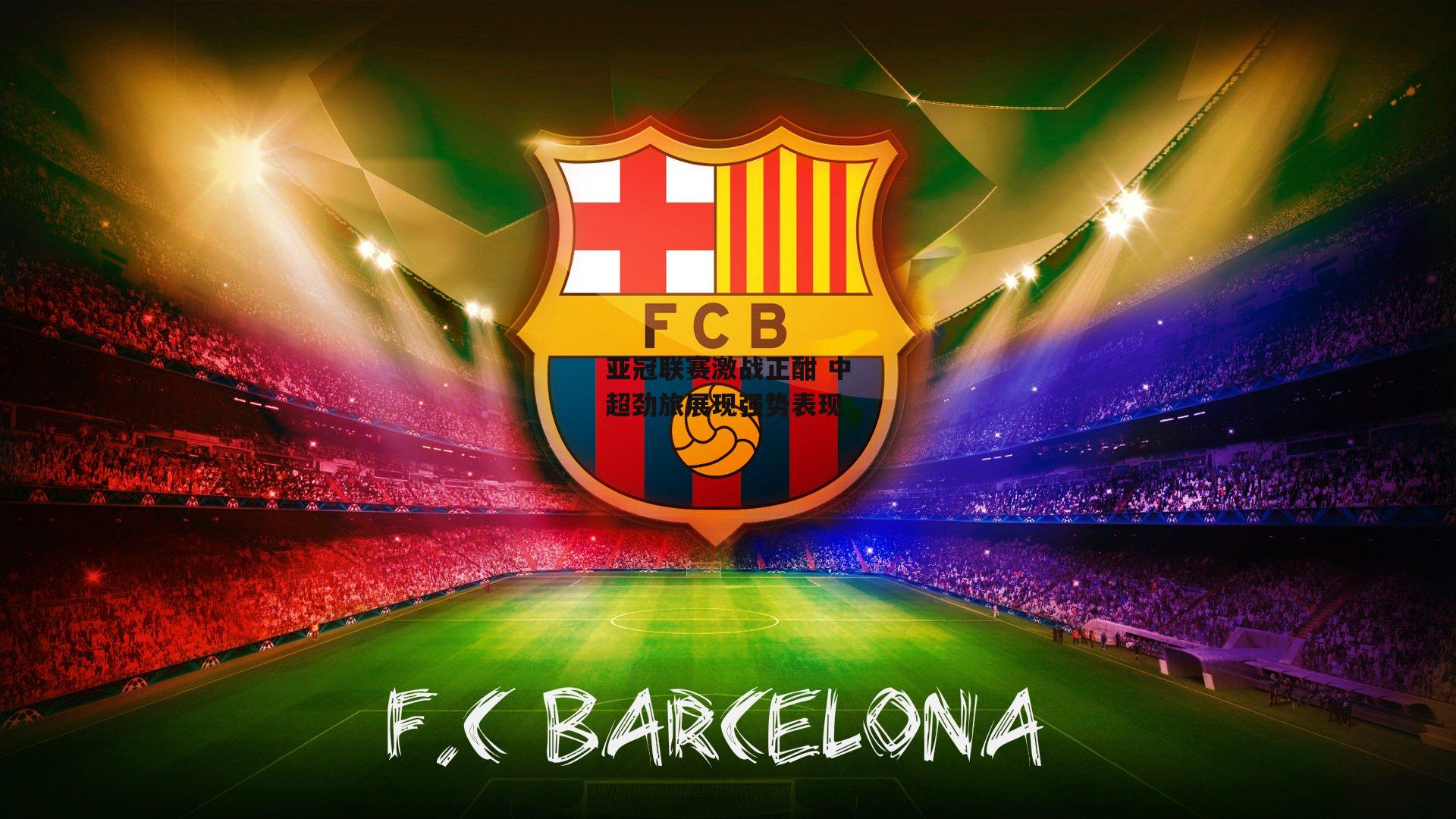 亚冠联赛激战正酣 中超劲旅展现强势表现